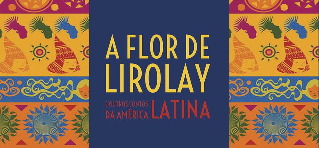 A Flor de Lirolay e outros contos da América Latina A Flor de Lirolay e outros contos da América Latina